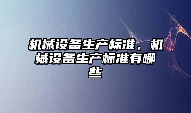 機械設備生產標準，機械設備生產標準有哪些