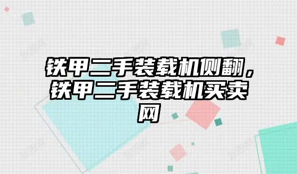 鐵甲二手裝載機側(cè)翻，鐵甲二手裝載機買賣網(wǎng)