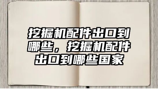 挖掘機配件出口到哪些，挖掘機配件出口到哪些國家