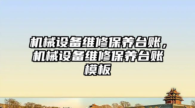 機械設備維修保養(yǎng)臺賬，機械設備維修保養(yǎng)臺賬模板