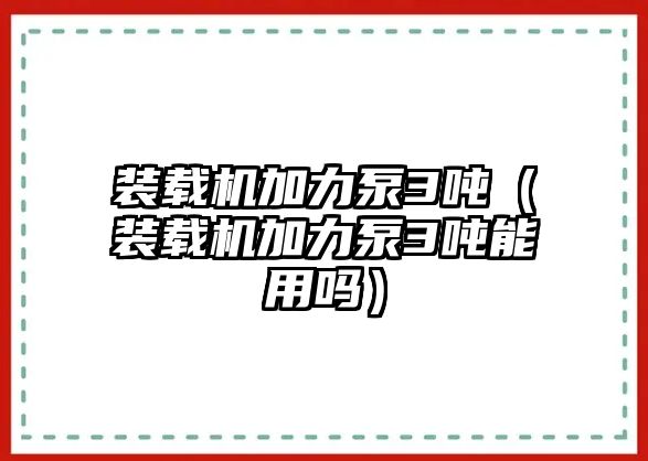 裝載機(jī)加力泵3噸（裝載機(jī)加力泵3噸能用嗎）