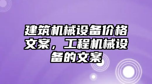 建筑機械設備價格文案，工程機械設備的文案