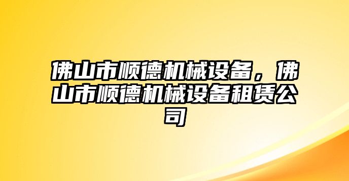 佛山市順德機械設(shè)備，佛山市順德機械設(shè)備租賃公司