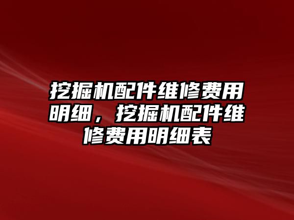 挖掘機配件維修費用明細，挖掘機配件維修費用明細表