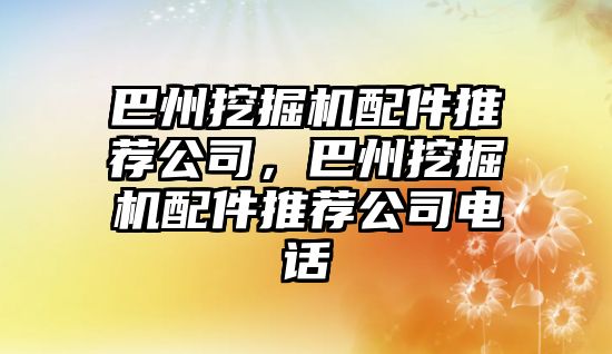 巴州挖掘機配件推薦公司，巴州挖掘機配件推薦公司電話