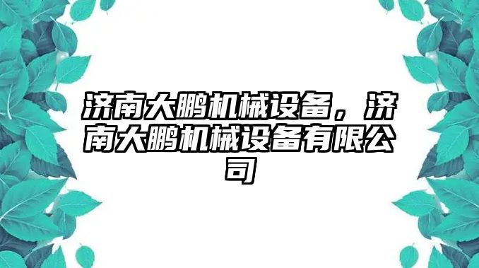 濟南大鵬機械設備，濟南大鵬機械設備有限公司