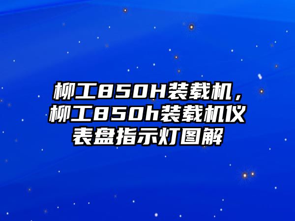 柳工850H裝載機(jī)，柳工850h裝載機(jī)儀表盤(pán)指示燈圖解