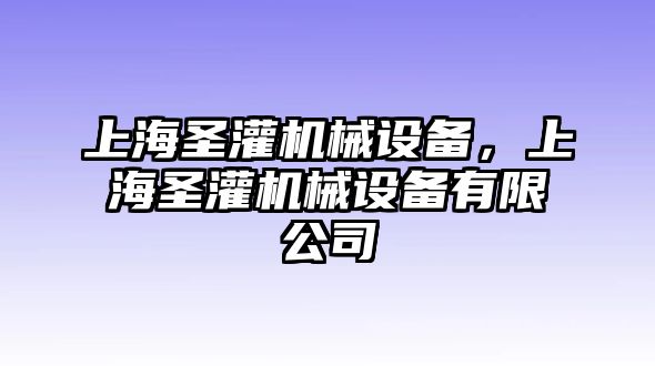 上海圣灌機(jī)械設(shè)備，上海圣灌機(jī)械設(shè)備有限公司