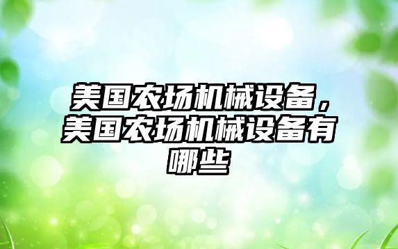 美國農(nóng)場機械設備，美國農(nóng)場機械設備有哪些