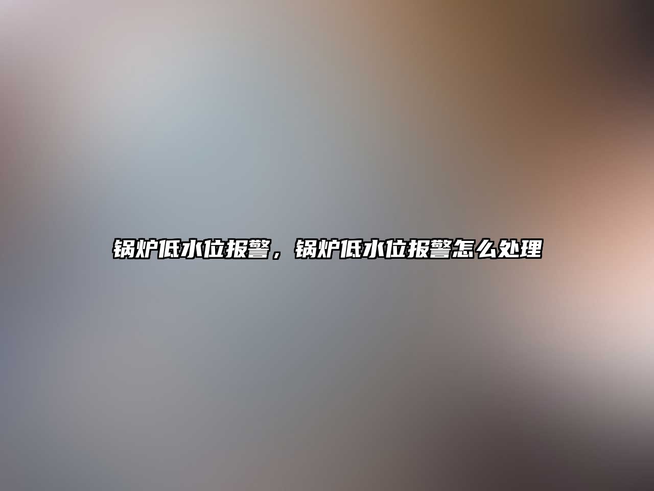 鍋爐低水位報警，鍋爐低水位報警怎么處理