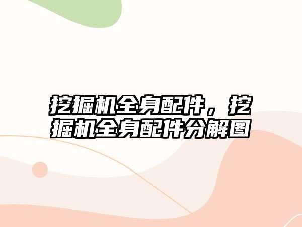 挖掘機全身配件，挖掘機全身配件分解圖