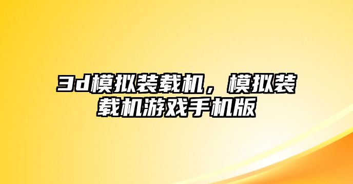 3d模擬裝載機，模擬裝載機游戲手機版