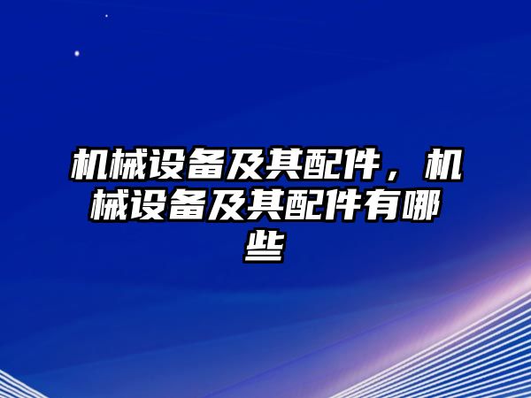 機(jī)械設(shè)備及其配件，機(jī)械設(shè)備及其配件有哪些