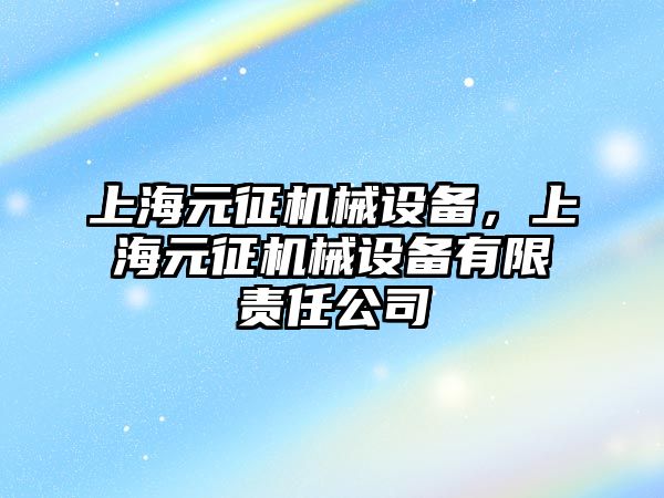 上海元征機械設(shè)備，上海元征機械設(shè)備有限責(zé)任公司