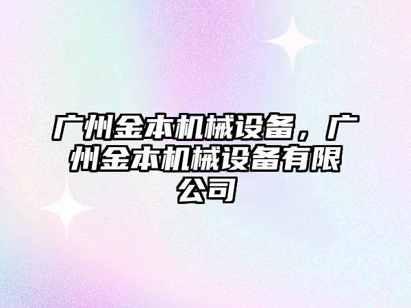 廣州金本機械設(shè)備，廣州金本機械設(shè)備有限公司