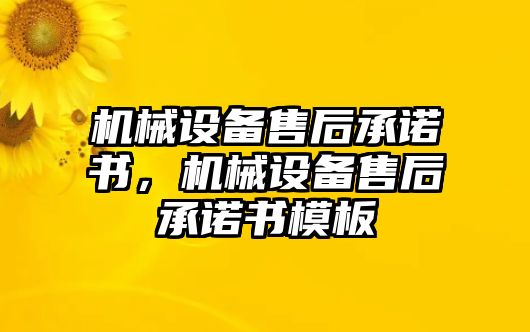 機(jī)械設(shè)備售后承諾書，機(jī)械設(shè)備售后承諾書模板