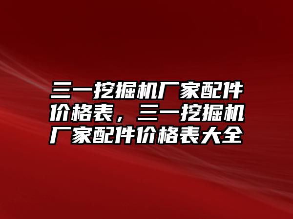 三一挖掘機(jī)廠家配件價(jià)格表，三一挖掘機(jī)廠家配件價(jià)格表大全