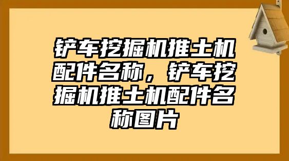 鏟車挖掘機(jī)推土機(jī)配件名稱，鏟車挖掘機(jī)推土機(jī)配件名稱圖片