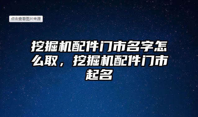 挖掘機配件門市名字怎么取，挖掘機配件門市起名