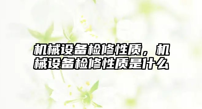 機械設備檢修性質，機械設備檢修性質是什么