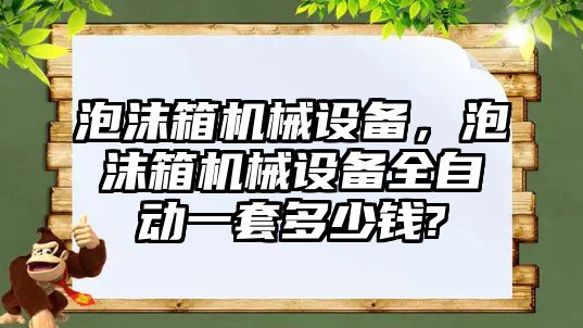 泡沫箱機械設(shè)備，泡沫箱機械設(shè)備全自動一套多少錢?