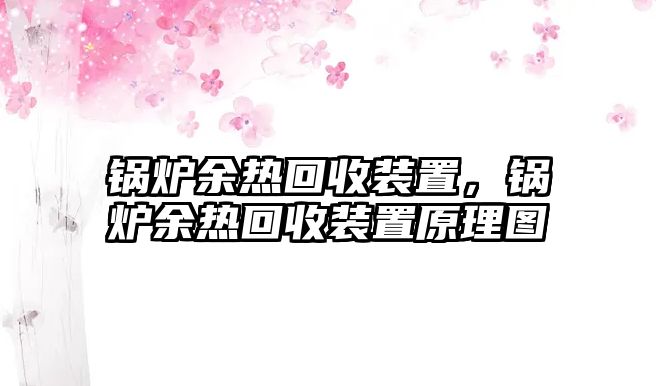 鍋爐余熱回收裝置，鍋爐余熱回收裝置原理圖