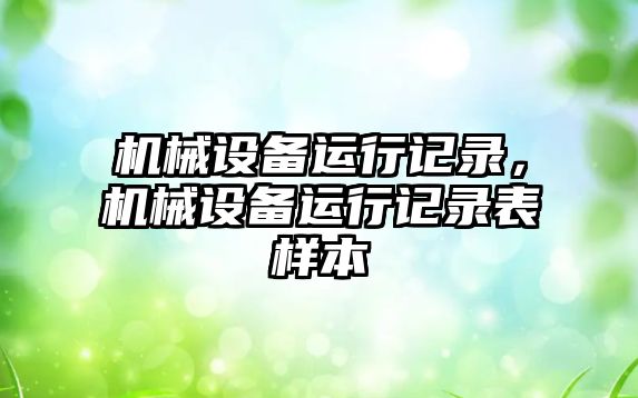 機械設(shè)備運行記錄，機械設(shè)備運行記錄表樣本