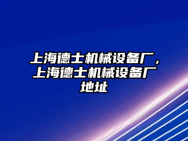 上海德士機械設備廠，上海德士機械設備廠地址