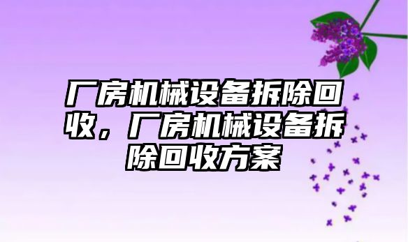 廠房機械設備拆除回收，廠房機械設備拆除回收方案