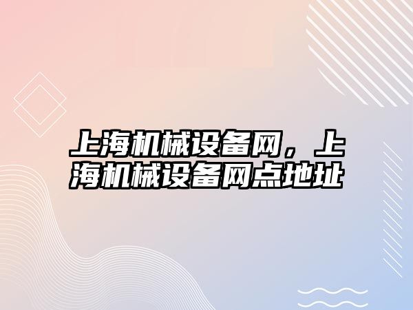 上海機械設(shè)備網(wǎng)，上海機械設(shè)備網(wǎng)點地址