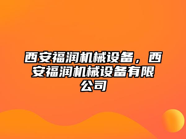 西安福潤機械設(shè)備，西安福潤機械設(shè)備有限公司