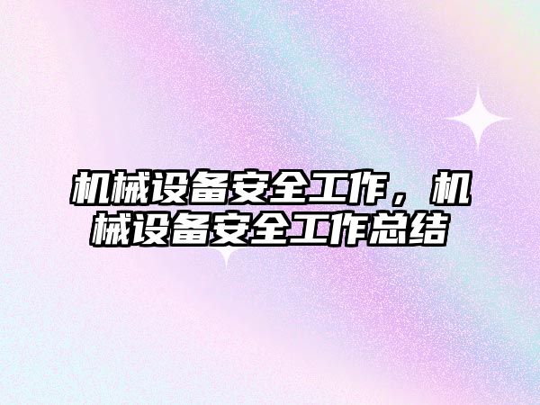 機械設備安全工作，機械設備安全工作總結