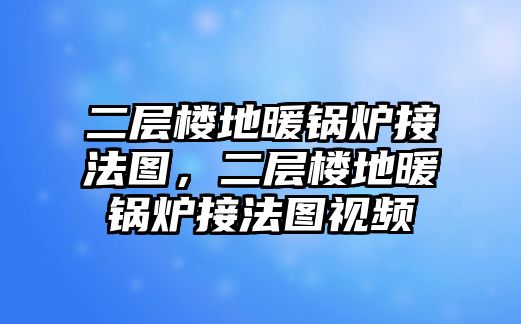 二層樓地暖鍋爐接法圖，二層樓地暖鍋爐接法圖視頻