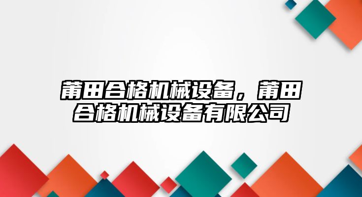 莆田合格機(jī)械設(shè)備，莆田合格機(jī)械設(shè)備有限公司