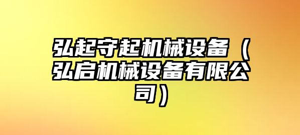 弘起守起機械設(shè)備（弘啟機械設(shè)備有限公司）