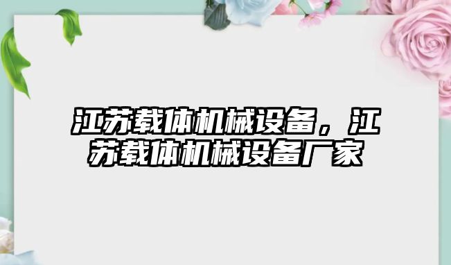 江蘇載體機械設備，江蘇載體機械設備廠家