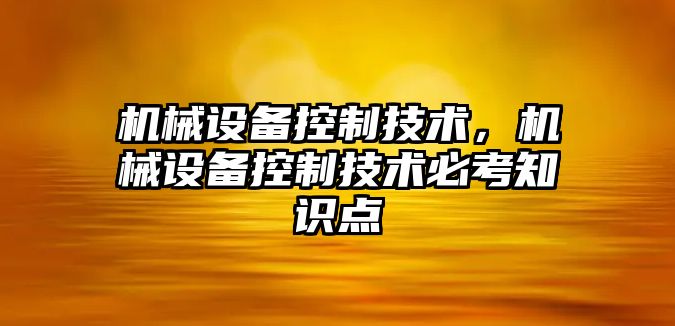 機械設備控制技術，機械設備控制技術必考知識點