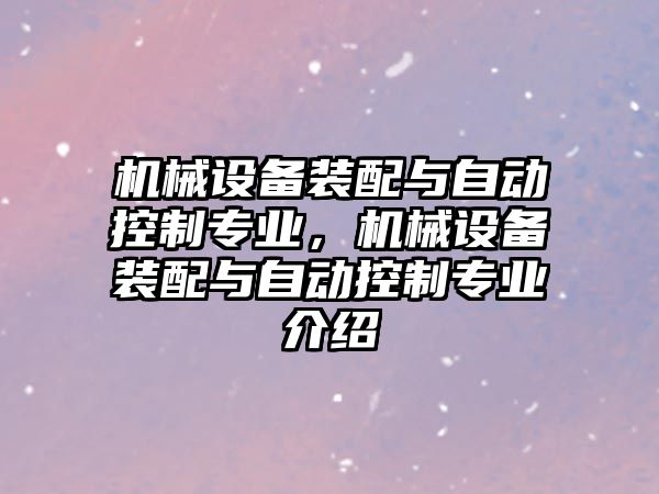 機械設備裝配與自動控制專業(yè)，機械設備裝配與自動控制專業(yè)介紹