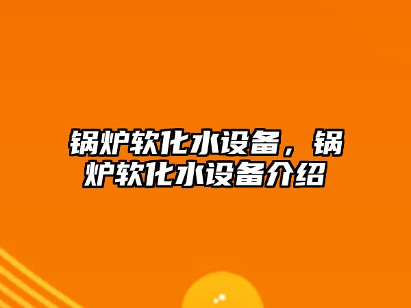 鍋爐軟化水設備，鍋爐軟化水設備介紹