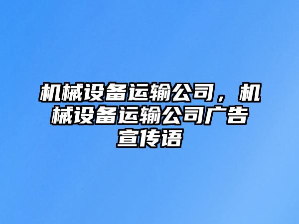 機械設(shè)備運輸公司，機械設(shè)備運輸公司廣告宣傳語