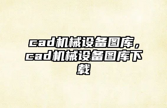 cad機(jī)械設(shè)備圖庫，cad機(jī)械設(shè)備圖庫下載