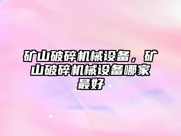 礦山破碎機(jī)械設(shè)備，礦山破碎機(jī)械設(shè)備哪家最好