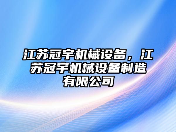 江蘇冠宇機(jī)械設(shè)備，江蘇冠宇機(jī)械設(shè)備制造有限公司