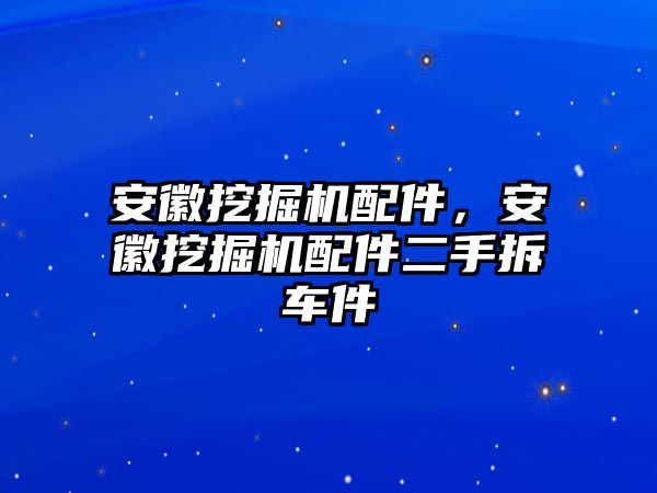 安徽挖掘機配件，安徽挖掘機配件二手拆車件