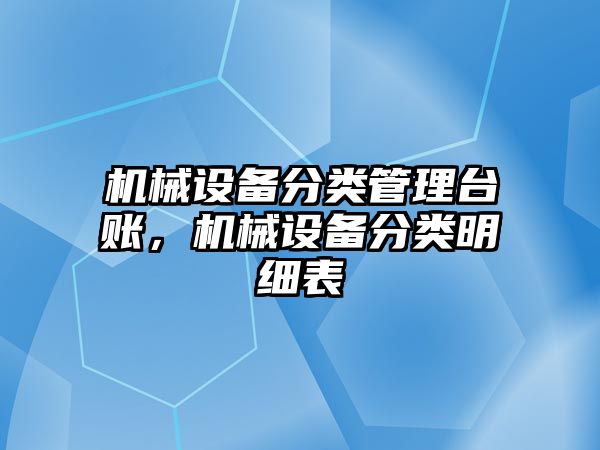 機械設(shè)備分類管理臺賬，機械設(shè)備分類明細(xì)表