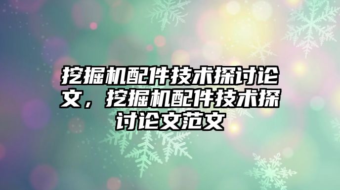 挖掘機配件技術探討論文，挖掘機配件技術探討論文范文