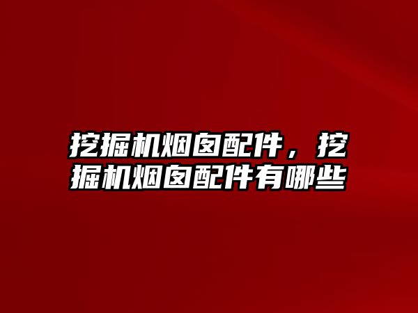 挖掘機煙囪配件，挖掘機煙囪配件有哪些