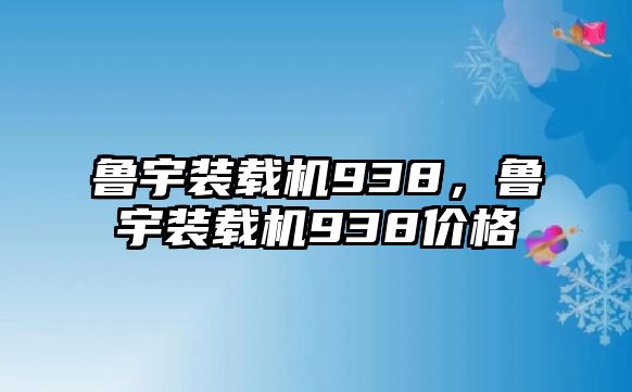 魯宇裝載機938，魯宇裝載機938價格