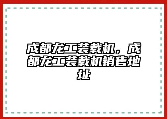 成都龍工裝載機(jī)，成都龍工裝載機(jī)銷(xiāo)售地址