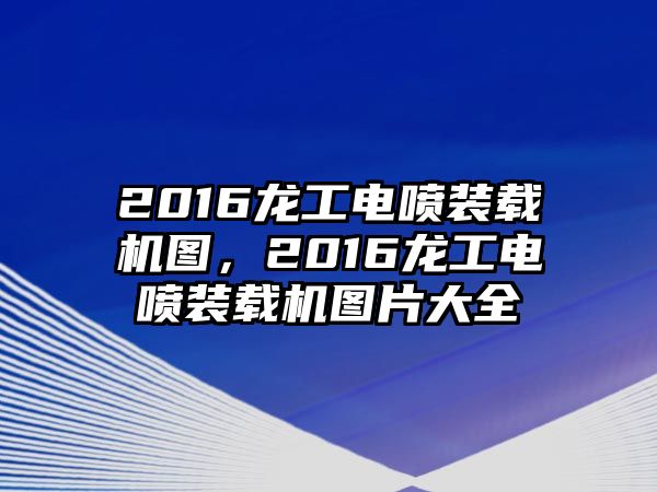 2016龍工電噴裝載機(jī)圖，2016龍工電噴裝載機(jī)圖片大全